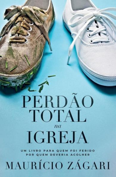 Perdão Total Na Igreja: Um Livro Para Quem Foi Ferido Por Quem Deveria Acolher (Portuguese Edition)