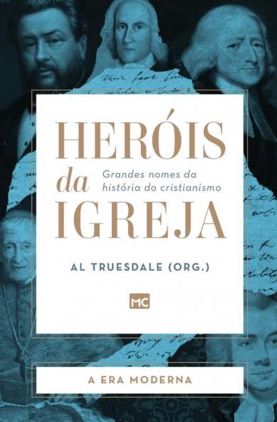 Heróis Da Igreja - Vol. 4 - A Era Moderna: Grandes Nomes Da História Do Cristianismo (Portuguese Edition)