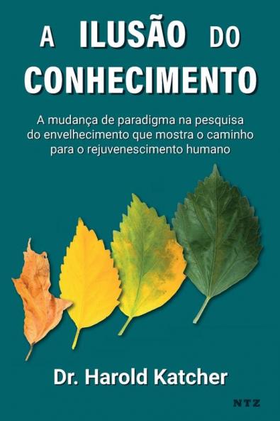 A Ilusão Do Conhecimento: A Mudança De Paradigma Na Pesquisa Do Envelhecimento Que Mostra O Caminho Para O Rejuvenescimento Humano (Portuguese Edition)