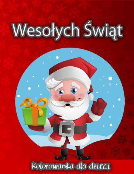 Kolorowanka Świąteczna Dla Dzieci: Wielka Kolekcja Ladnych Świątecznych Kolorowanek Dla Chlopców I Dziewczynek (Polish Edition)