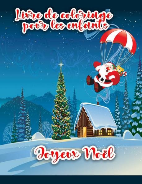 Livre De Coloriage De Noël Pour Les Enfants: Pages À Colorier De Noël Comprenant Le Père Noël, Le Bonhomme De Neige, Les Arbres De Noël Et Les Ornements Pour Tous Les Enfants. (French Edition)