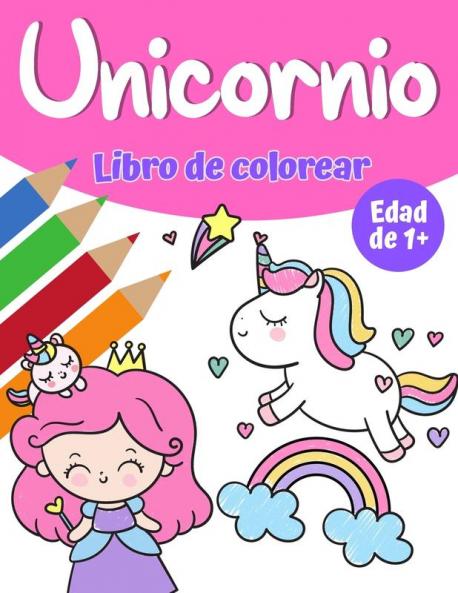 Libro De Colorear Mágico De Unicornio Para Niñas 1+: Libro Para Colorear Unicornio Con Bonitos Unicornios Y Arco Iris, Princesa Y Lindos Unicornios Para Bebés Para Niñas (Spanish Edition)