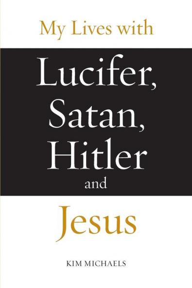 My Lives with Lucifer Satan Hitler and Jesus: 1 (Avatar Revelations)