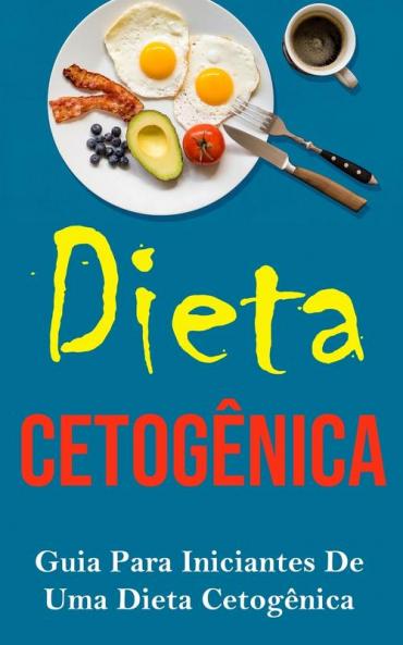 Dieta Cetogênica: Guia Para Iniciantes De Uma Dieta Cetogênica (Portuguese Edition)
