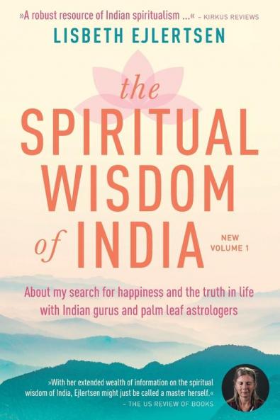 The Spiritual Wisdom of India New Volume 1: About my search for happiness and the truth in life with Indian gurus and palm leaf astrologers