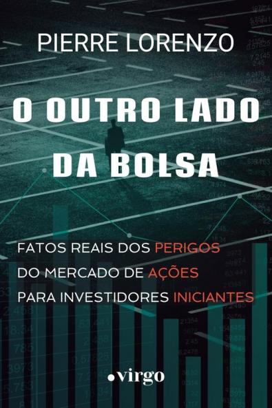 O Outro Lado da Bolsa: Fatos Reais dos Perigos do Mercado de Ações para Investidores Iniciantes (Edição Econômica)