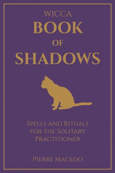 Wicca - Book of Shadows: Spells and Rituals for the Solitary Practitioner