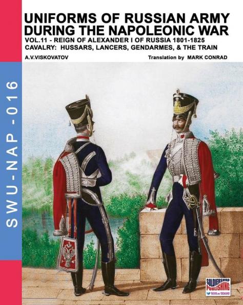 Uniforms of Russian army during the Napoleonic war vol.11: Cavalry: Hussars Lancers Gendarmes & the Train