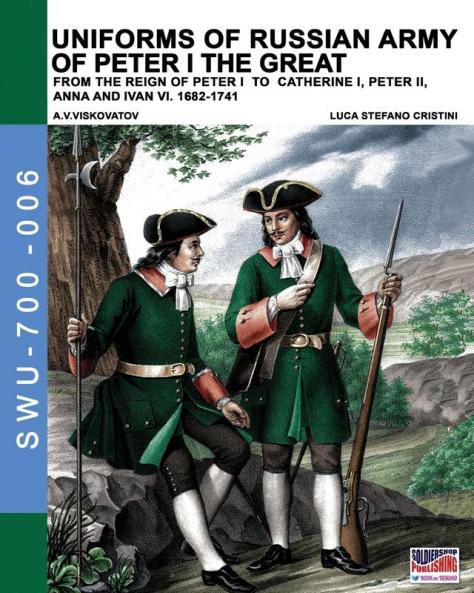 Uniforms of Russian army of Peter I the Great: from the reign of peter I to Catherine I peter II Anna and Ivan VI. 1682-1741 (Soldiers Weapons & Uniforms 700)