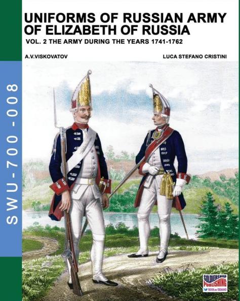 Uniforms of Russian army of Elizabeth of Russia Vol. 2: Under the reign of Elizabeth Petrovna from 1741 to 1761 and Peter III from 1762: 8 (Soldiers Weapons & Uniforms 700)