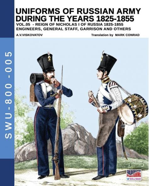 Uniforms of Russian army during the years 1825-1855 vol. 05: Engineers general staff garrison and others (Soldiers Weapons & Uniforms 800)