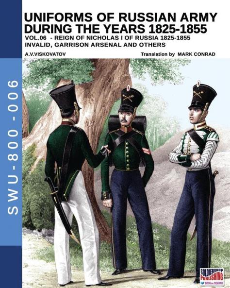 Uniforms of Russian army during the years 1825-1855 vol. 06: Invalid garrison arsenal and other (Soldiers Weapons & Uniforms 800)