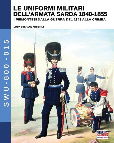 Le uniformi militari dell'armata sarda 1840-1855: I piemontesi dalla guerra del 1848 alla Crimea: 15 (Soldiers Weapons & Uniforms 800)