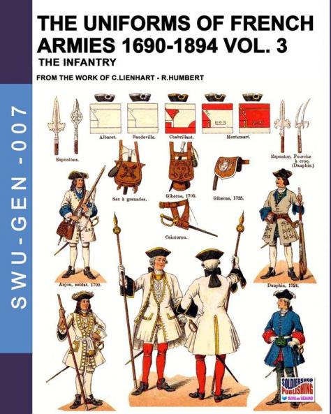 The uniforms of French armies 1690-1894 - Vol. 3: The infantry: 007 (Soldiers Weapons & Uniforms - Gen)