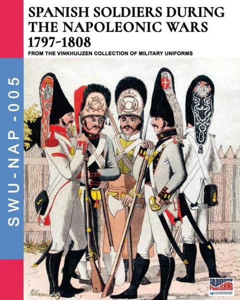 Spanish soldiers during the Napoleonic wars 1797-1808: 005 (Soldiers Weapons & Uniforms Nap)