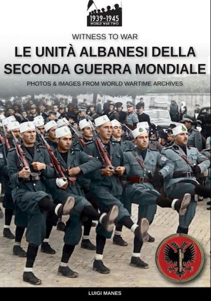 Le Unità Albanesi Della Seconda Guerra Mondiale (Witness To War Vol. 2) (Italian Edition)