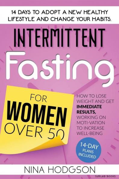 Intermittent Fasting for Women over 50: 14 Days to Adopt a New Healthy Lifestyle and Change your Habits. How to Lose Weight and Get Immediate Results Working on Motivation to Increase Well-Being