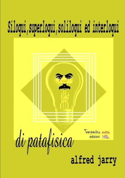 Siloqui superloqui soliloqui ed interloqui di patafisica