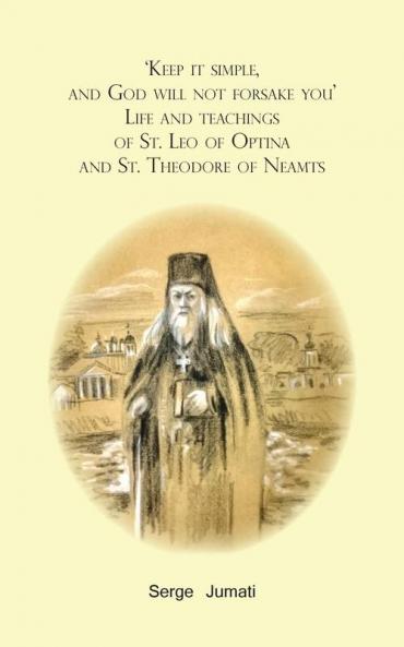 'Keep it simple  and God will not forsake you'. Life and teachings  of St. Leo of Optina and St. Theodore of Neamts