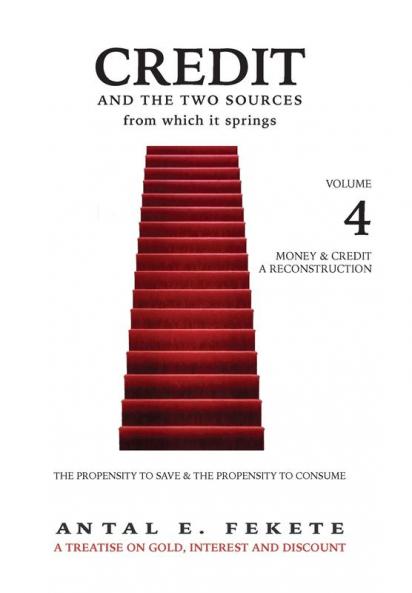 Credit And The Two Sources From Which It Springs: The Propensity To Save And The Propensity To Consume - VOLUME IV - Money & Credit - Reconstruction: 4