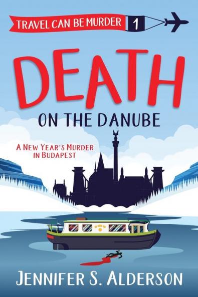 Death on the Danube: A New Year's Murder in Budapest: 1 (Travel Can Be Murder Cozy Mystery)