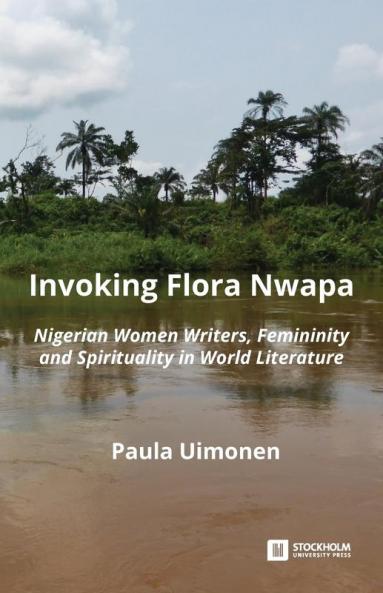 Invoking Flora Nwapa: Nigerian women writers femininity andspirituality in world literature (Anthropology & Society)