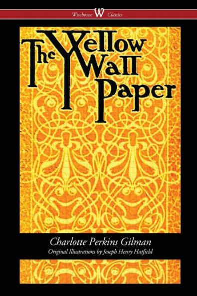The Yellow Wallpaper (Wisehouse Classics - First 1892 Edition with the Original Illustrations by Joseph Henry Hatfield)