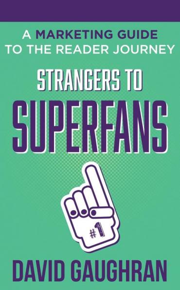 Strangers to Superfans: A Marketing Guide to The Reader Journey: 2 (Let's Get Publishing)