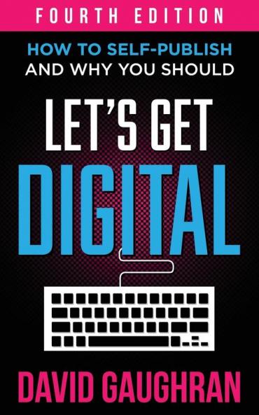 Let's Get Digital: How To Self-Publish And Why You Should: 1 (Let's Get Publishing)
