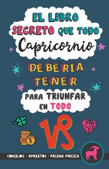El Libro Secreto Que Todo Capricornio Debería Tener Para Triunfar En Todo: Horóscopo Capricornio: Consejos, Dinero, Amor, Amuletos Y Más. Un Libro De ... Para Zodiaco Capricornio (Spanish Edition)