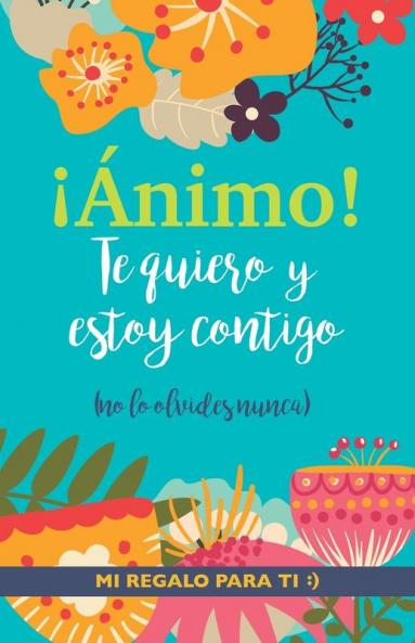 ¡Ánimo! Te Quiero Y Estoy Contigo: Un Precioso Y Original Regalo Para Animar A Alguien Pasando Una Mala Racha. Libro Inspirador Para Mejor Amiga/O Con Depresión O Desánimo (Spanish Edition)