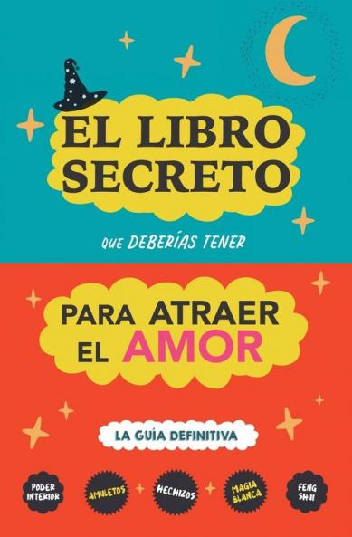 El Libro Secreto Que Deberías Tener Para Atraer El Amor: La Guía Definitiva: Hechizos, Amuletos, Visualizaciones, Feng Shui, Ley De La Atracción, Magia Blanca, Afirmaciones (Spanish Edition)