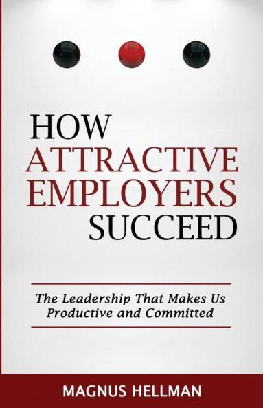 How Attractive Employers Succeed: The Leadership That Makes Us Productive and Committed