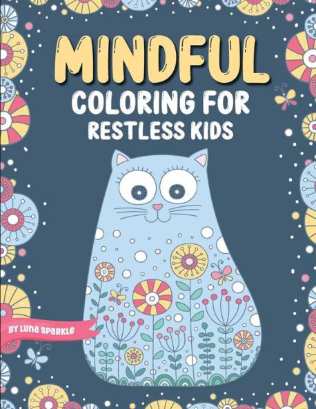 Mindful Coloring For Restless Kids. From 6 Years And Up. Cute Animals Flowers And Fantasy Creatures in Easy And Fun Doodle Style.