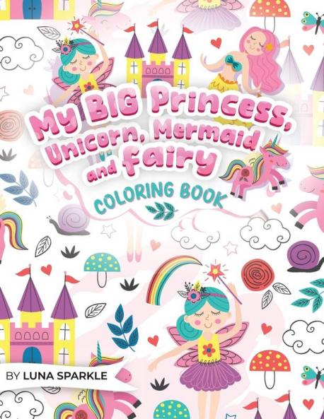 My BIG Princess Unicorn Mermaid and Fairy Coloring Book
