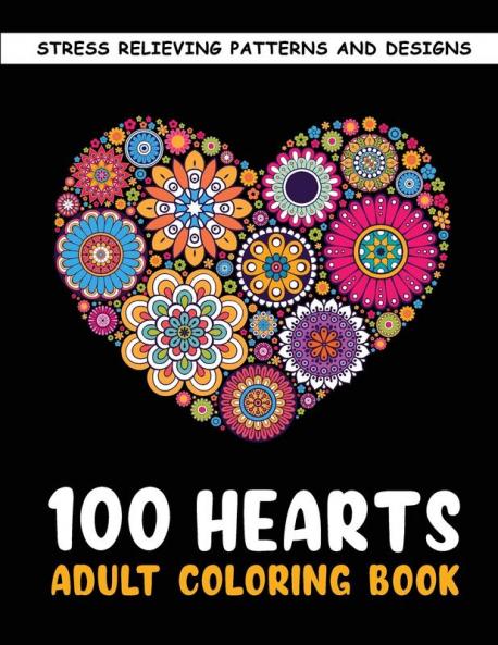 The 100 Hearts Adult Coloring Books for Adults: Color Pages Best Gifts for Women Men Who Love Art Best to Use with Color Pencil - Gel Pens Stress Reliever Patterns & Designs for You