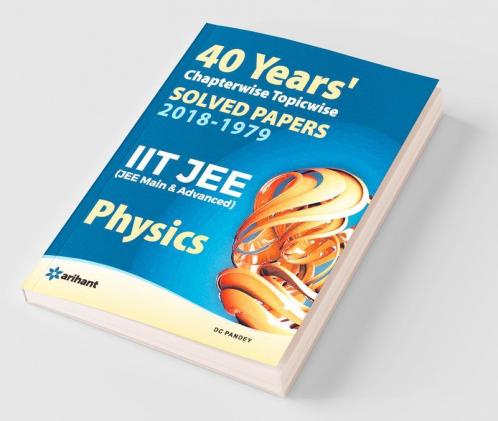 40 Years' Chapterwise Topicwise Solved Papers (2018-1979) IIT JEE Physics