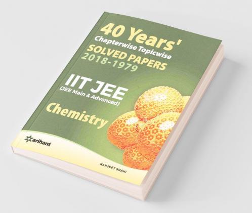 40 Years Chapterwise Topicwise Solved Papers (2018-1979) IIT JEE Chemistry