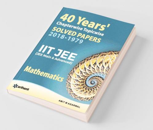 40 Years' Chapterwise Topicwise Solved Papers (2018-1979) IIT JEE Mathematics