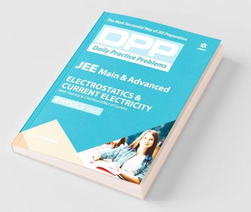Daily Practice Problems (DPP) for JEE Main & Advanced - Electrostatics & Current electricity (Physics -Vol.6)