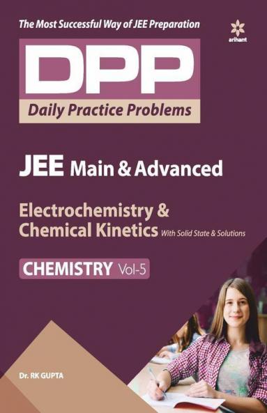 Daily Practice Problems (DPP) for JEE Main & Advanced - Electrochemistry & Chemical Kinetics with Solid State and Solutions (Chemistry - Vol.5)