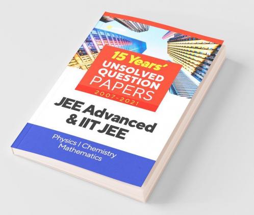 15 Years UnSolved Question Papers (2007-2021) JEE Advanced & IIT JEE