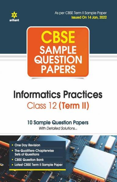 Arihant CBSE Term 2 Informatics Practices Class 12 Sample Question Papers (As per CBSE Term 2 Sample Paper Issued on 14 Jan 2022)