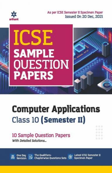 Arihant ICSE Semester 2 Computer Applications Class 10 Sample Question Papers (As per ICSE Semester 2 Specimen Paper Issued on 20 Dec 2021)