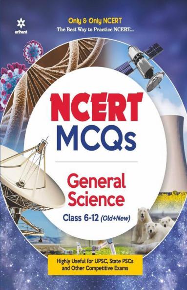 NCERT MCQs General Science Class 6-12 (Old+New) for UPSC  State PSC and Other Competitive Exams: Highly Useful for Upsc  State Psc and Other Competitive Exams