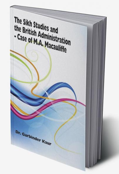 The Sikh Studies and The British Administration - Case of M.A. Macauliffe
