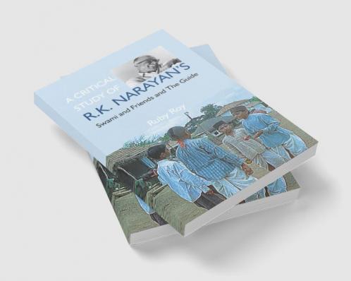 A Critical Study of R.K. Narayan's: Swami And Friends And the Guide