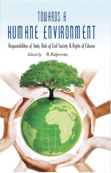 Towards A Humane Environment Responsibilities of State Role of Civil Society & Rights of Citizens
