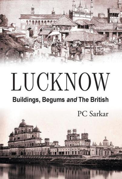 Lucknow : Buildings Begums And The British