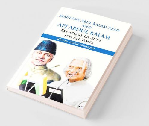 Maulana Abul Kalam Azad and APJ Abdul Kalam : Exemplary Legends for All Times